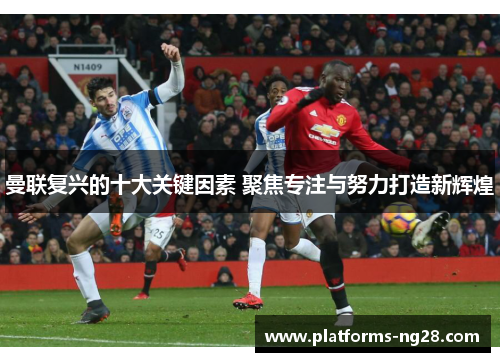 曼联复兴的十大关键因素 聚焦专注与努力打造新辉煌